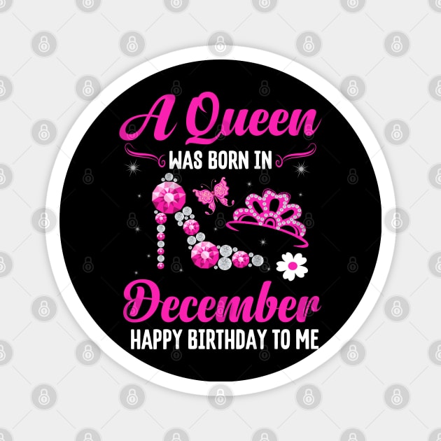 A Queen Was Born In December Happy Birthday To Me Magnet by CoolTees